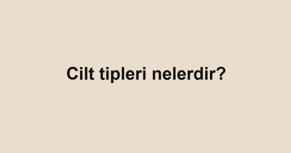 cilt-tipleri-nelerdir