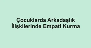 cocuklarda-arkadaslik-iliskilerinde-empati-kurma