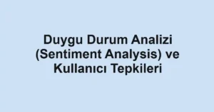duygu-durum-analizi-sentiment-analysis-ve-kullanici-tepkileri