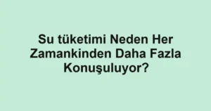 su-tuketimi-neden-her-zamankinden-daha-fazla-konusuluyor.webp